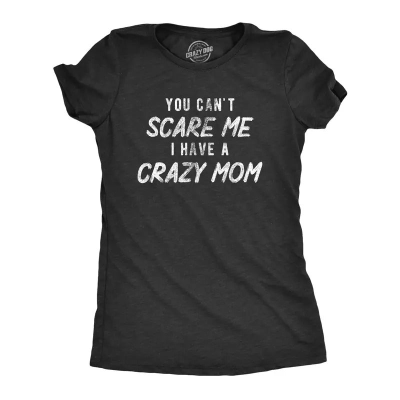 You Cant Scare Me I Have Crazy Mom Funny Insane Mother Joke Funny Cute Slimming Top Comfortable Soft Womenswear Funny Sarcastic Top Novelty Black
