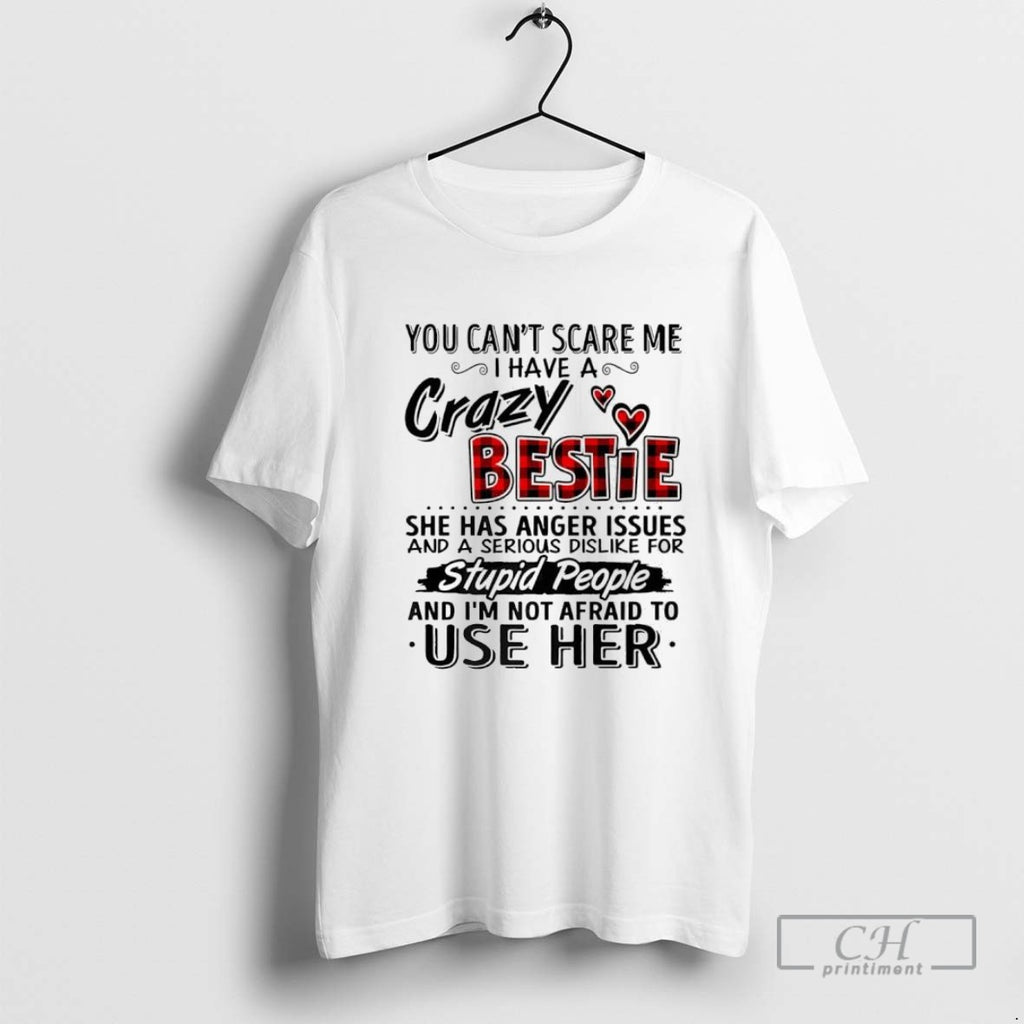You Cant Scare Me I Have A Crazy Bestie She Has Anger Issues And