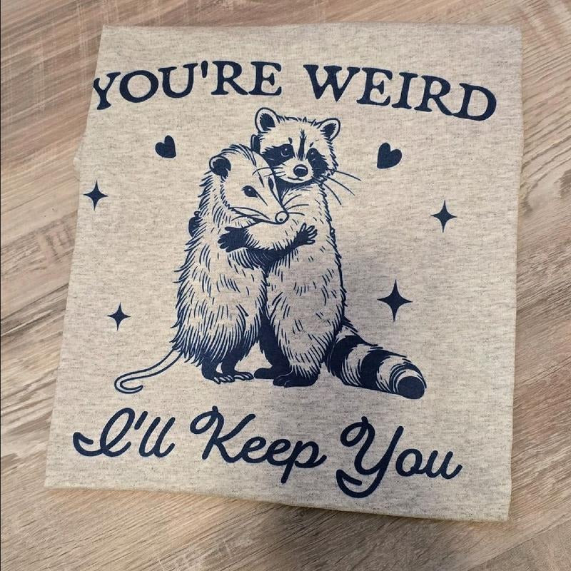 You'Re Weird I'Ll Keep You