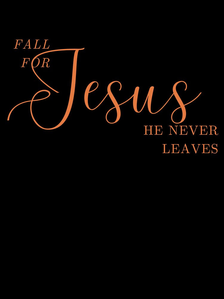 FALL FOR JESUS HE NEVER LEAVES by successmom