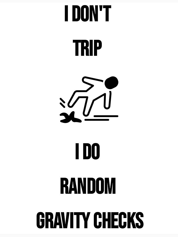 I DON'T TRIP I DO RANDOM GRAVITY CHECKS by Ali-shopy