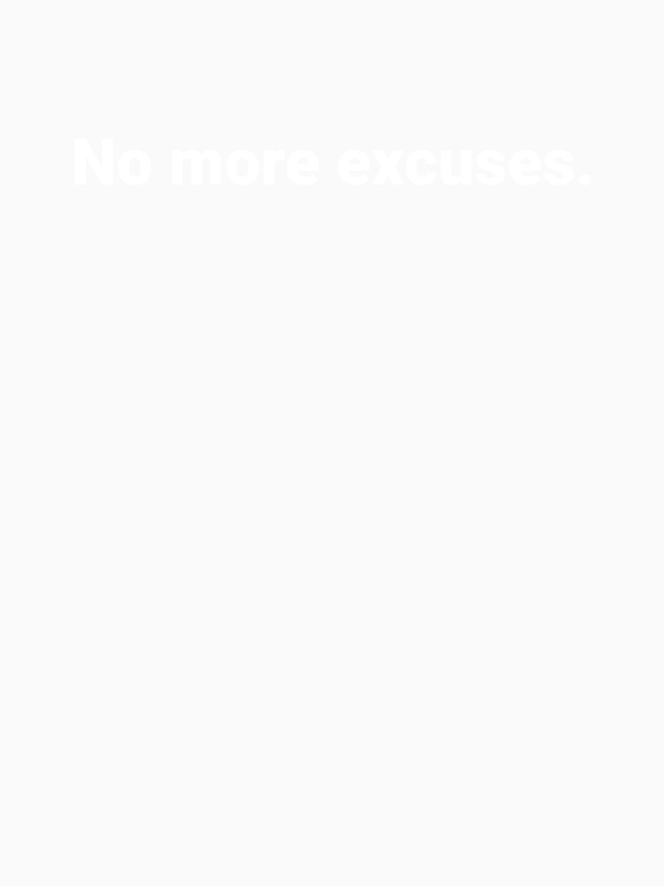 No more excuses. by Text-based T-Shirts and Gifts