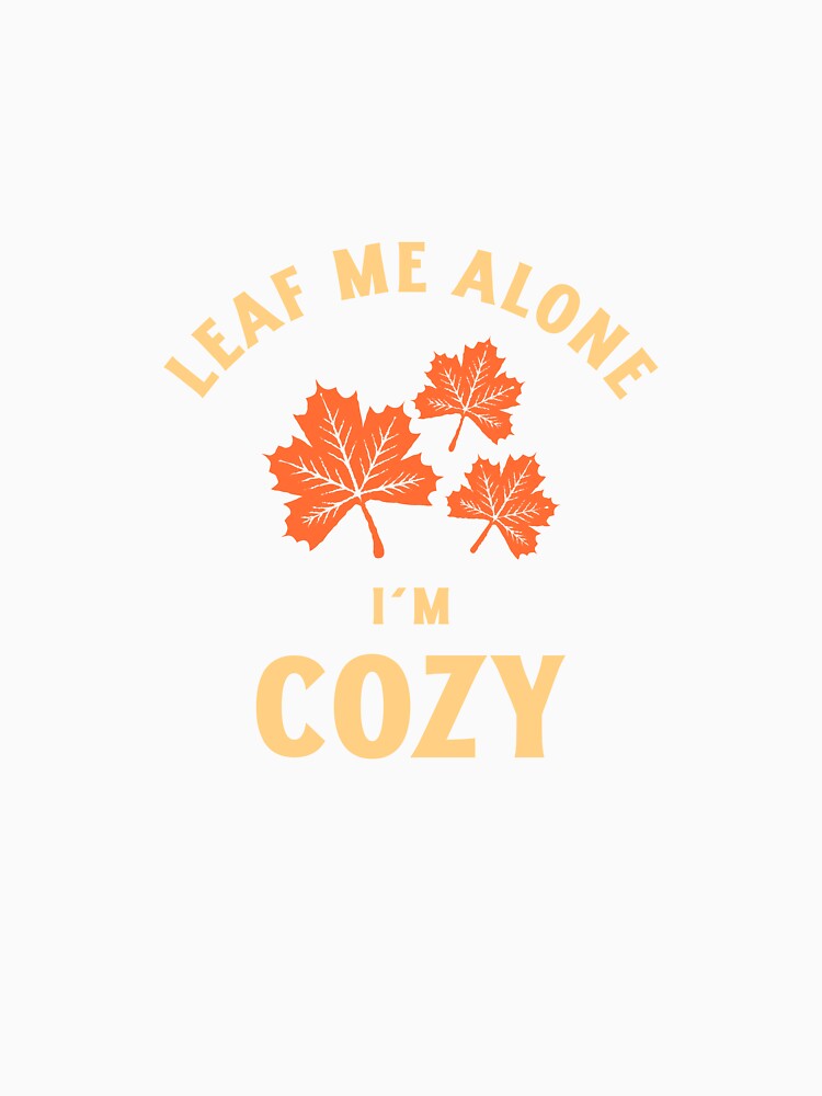 Leaf Me Alone I'm Cozy Fall Women T-Shirt by 2WiseTees