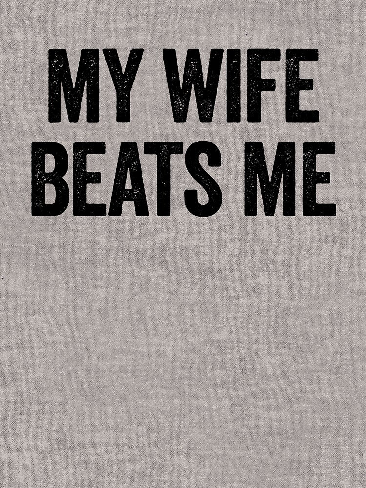 My Wife Beats Me Funny Sarcastic Men's Husband Gear by DynamicDesign