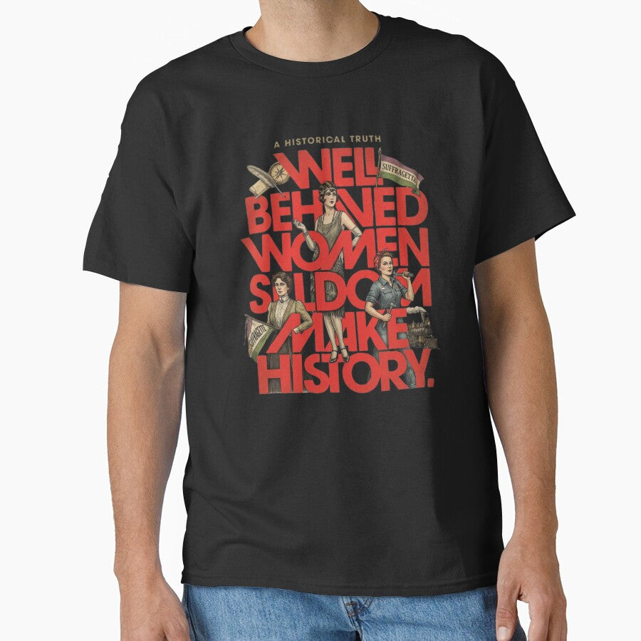 Well Behaved Women Seldom Make History Feminist by creativerooney