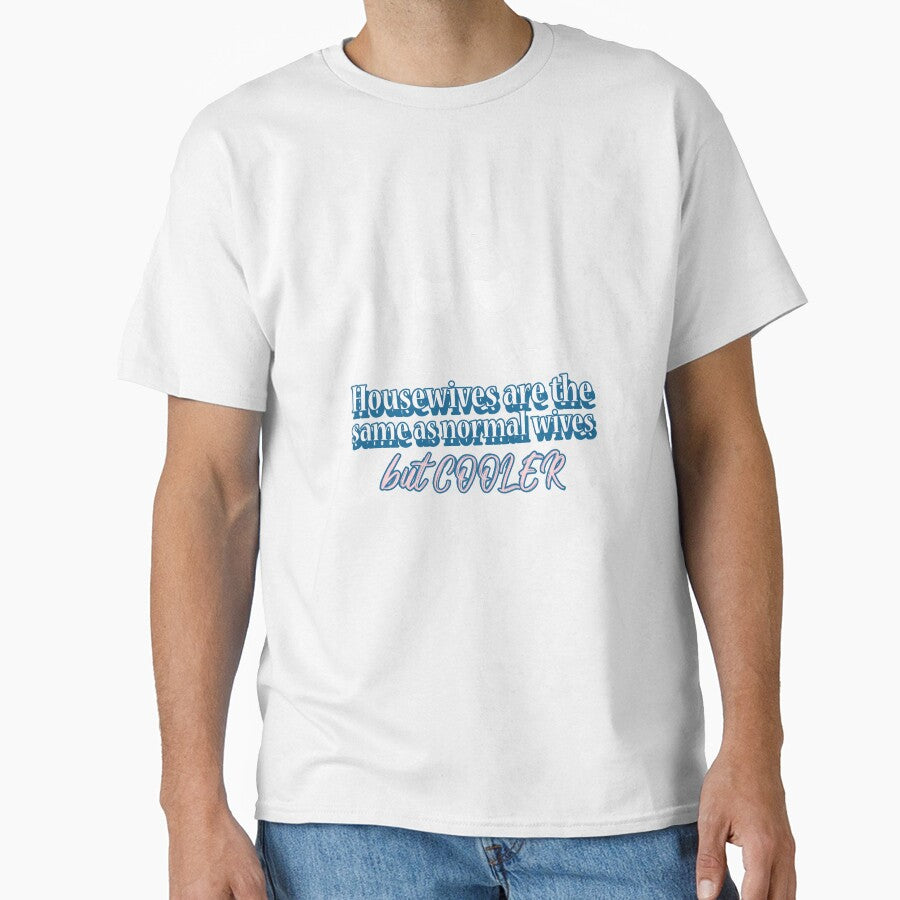 Housewives are the same as normal wives but cooler by LandSonTees