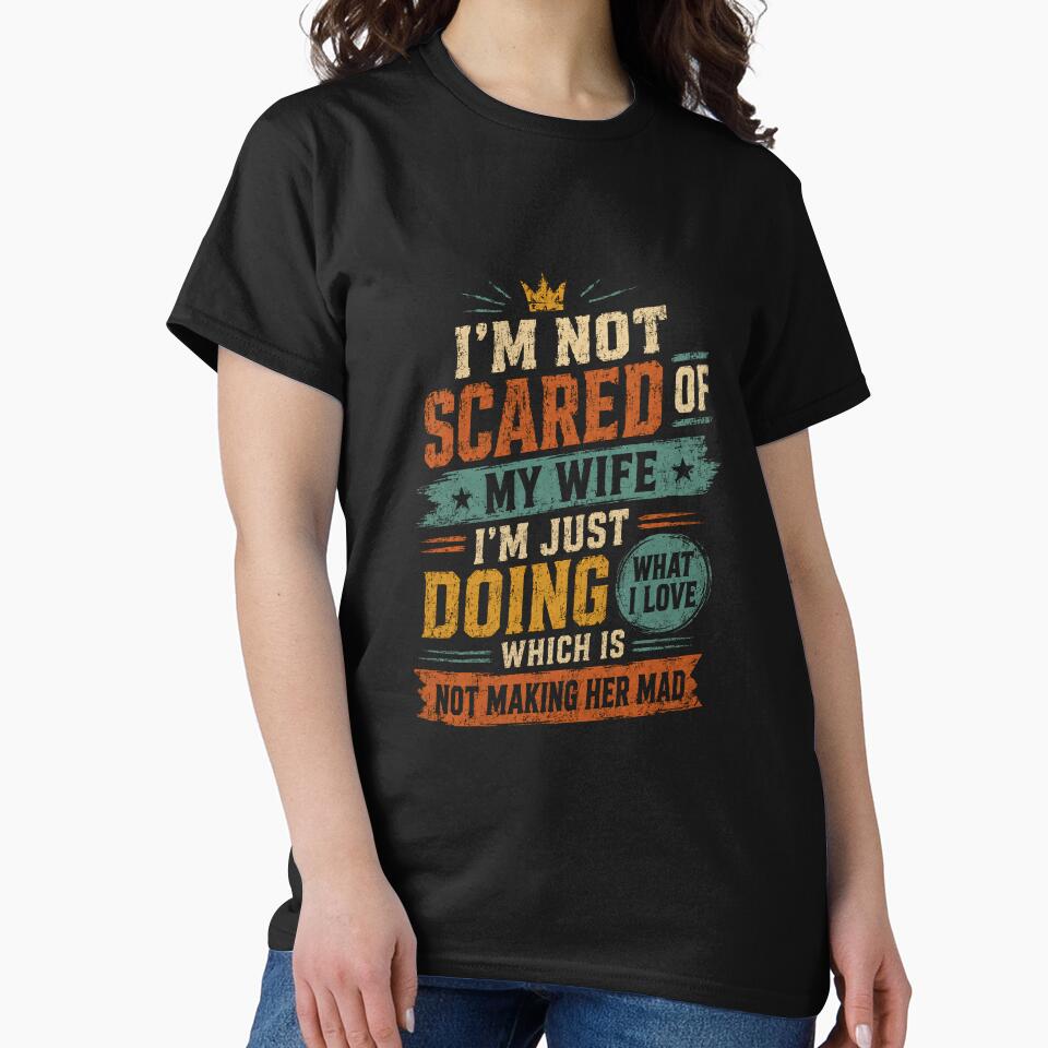 I'm Not Scared Of My Wife I'm Just Doing What I Love Which Is Not Making Her Mad Funny Husband Quote by HumansStuck12