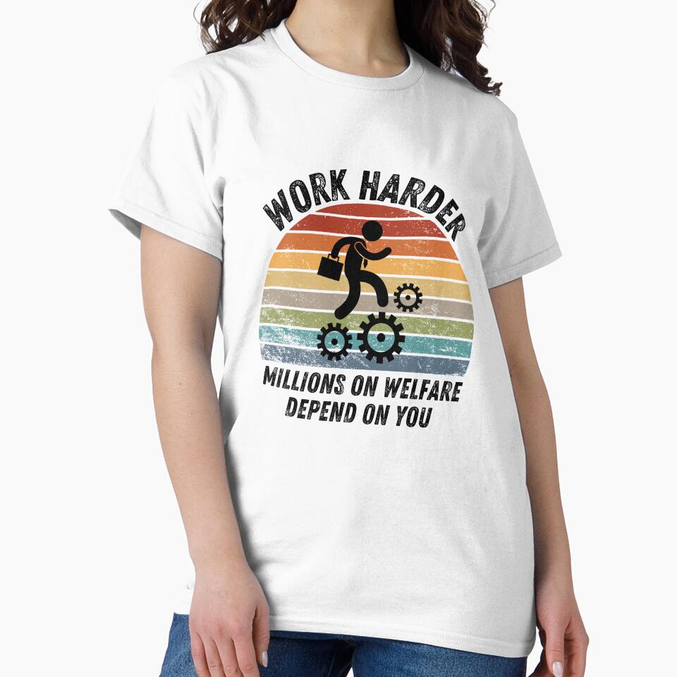 work harder millions on welfare depend on you by belladesign7