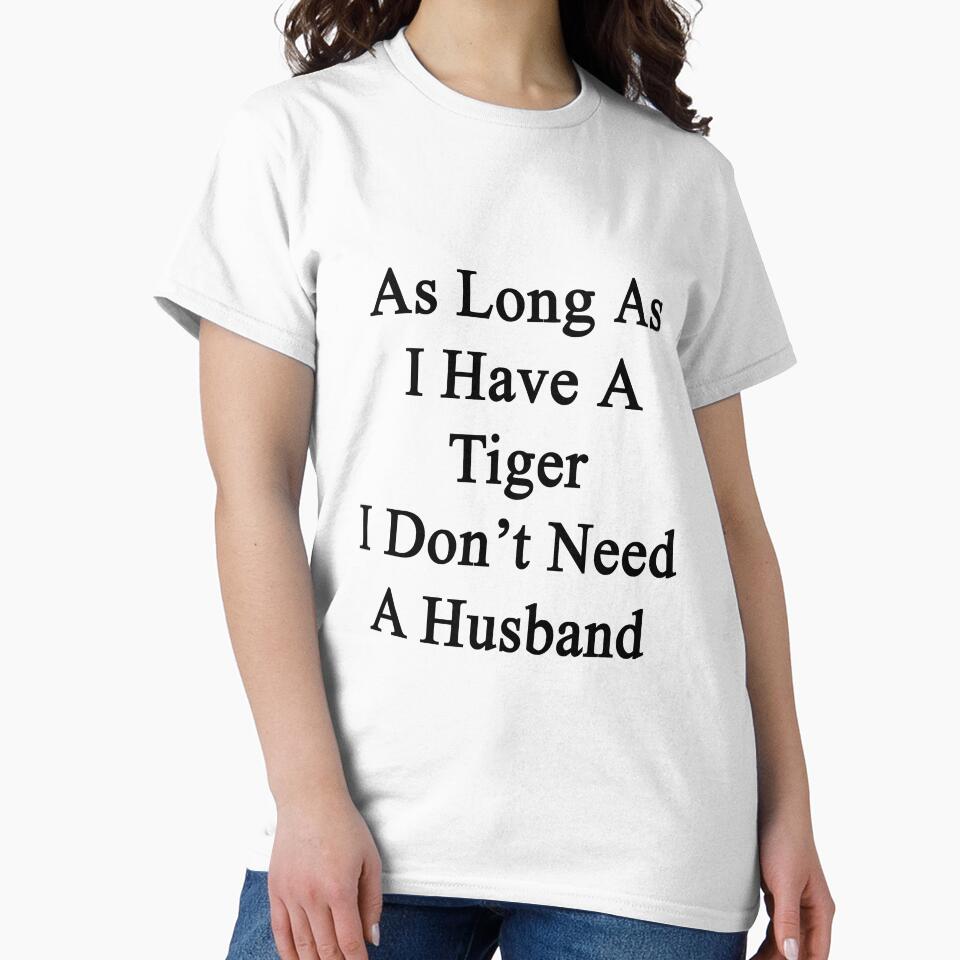 As Long As I Have A Tiger I Don't Need A Husband by supernova23