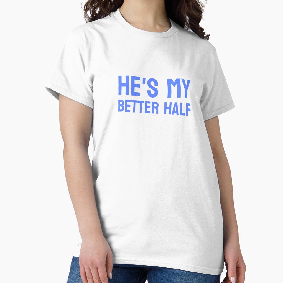 He’s My Better Half – Matching Couple Shirt (Blue Text) by P&B Digital Art