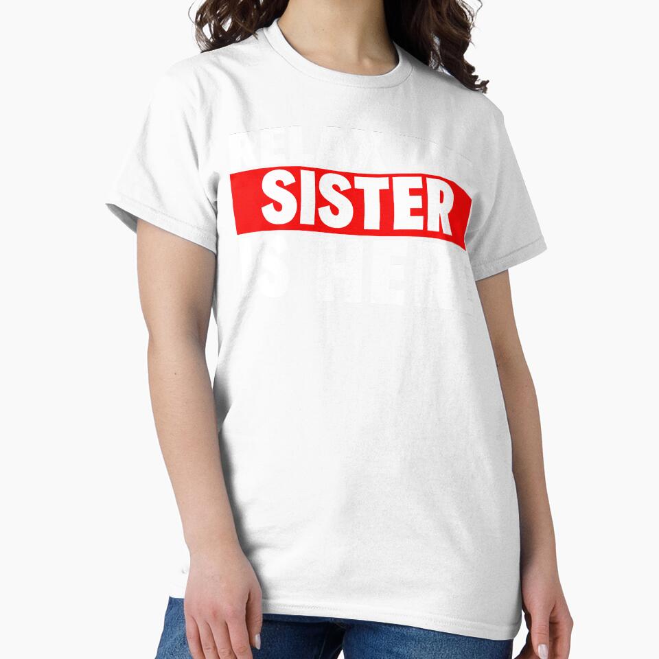 relax the sister is here by T-shirtgallery