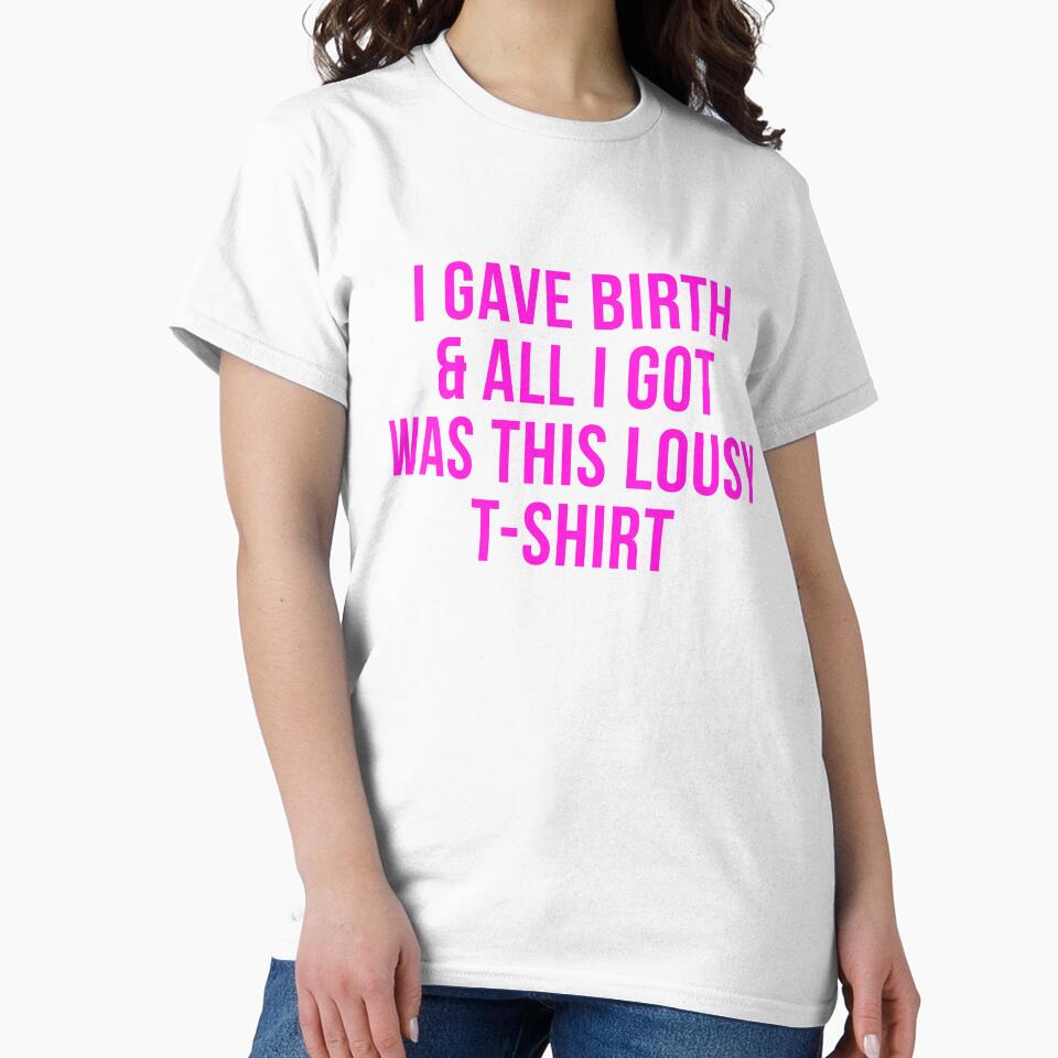 I gave birth and all I got was this lousy shirt by DAN13L