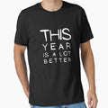 This Year Is A lot Better Happy New Year's Eve Typographic NEW YEAR Funny Angry Jokes Celebration design Man's & Woman's T-Shirt by Wanneer T-shirts Praten
