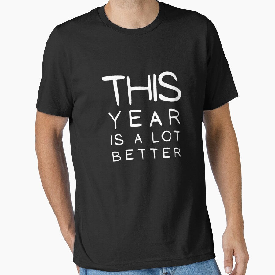 This Year Is A lot Better Happy New Year's Eve Typographic NEW YEAR Funny Angry Jokes Celebration design Man's & Woman's T-Shirt by Wanneer T-shirts Praten