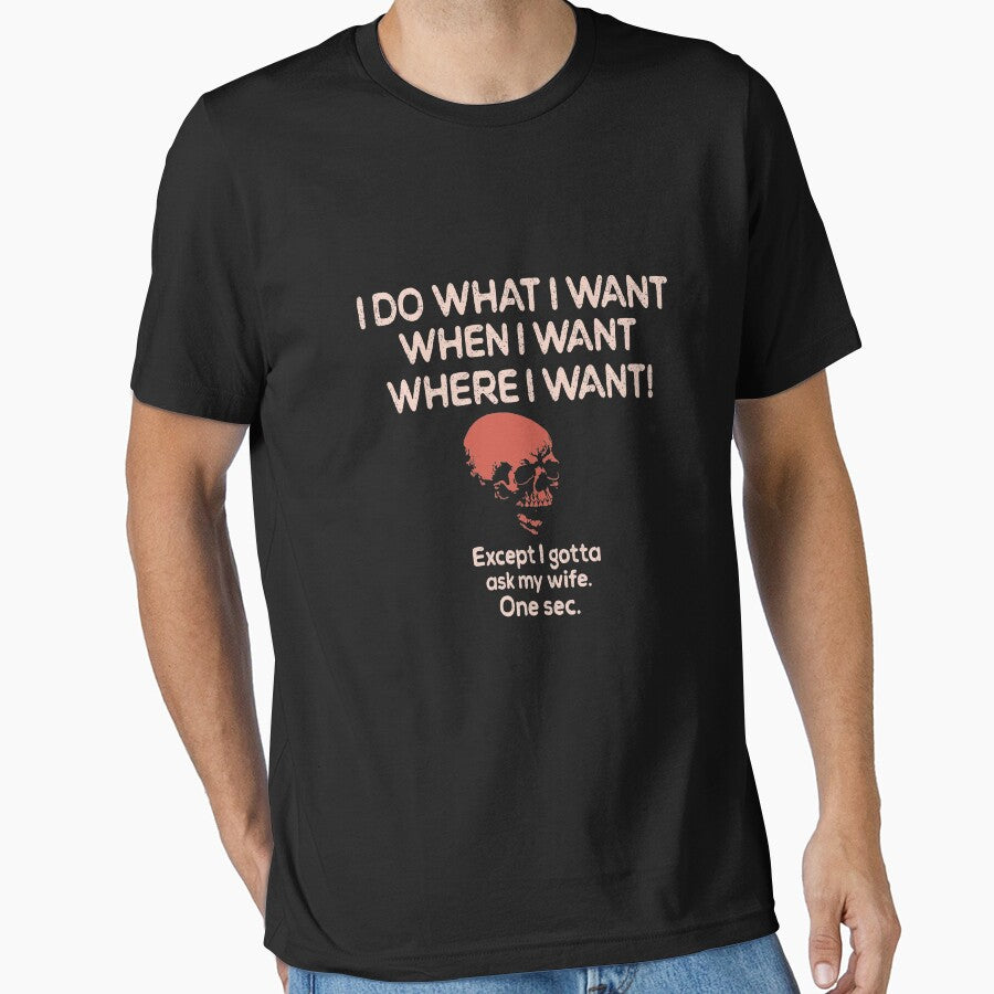 I do what I want when I want where I want Except I Gotta Ask My Wife One Sec Funny Husband  T-shirt by sols