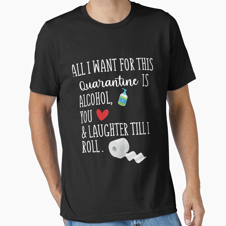 All I Want in This Quarantine is Alcohol You And Laughter Till I Roll by Merch By ika