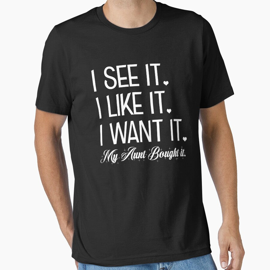 I See It I Like It I Want It My Aunt Bought It by teeperfect