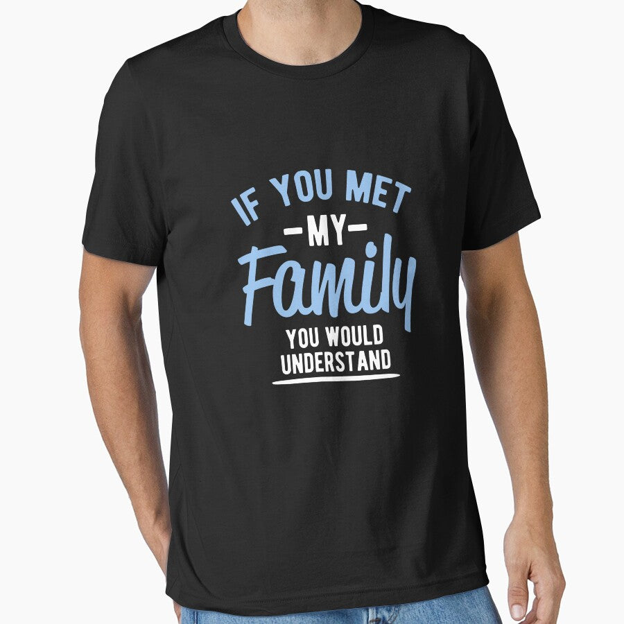 If you met my family you would understand by goodtogotees