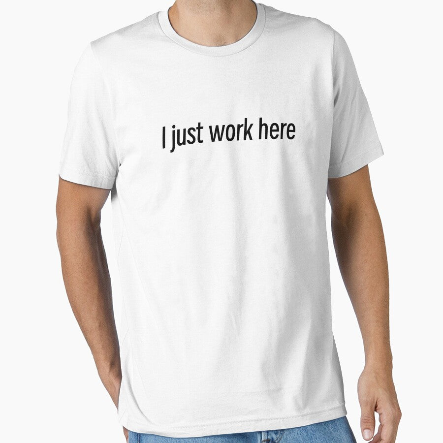 I Just Work Here Shirt by MentallyGhost