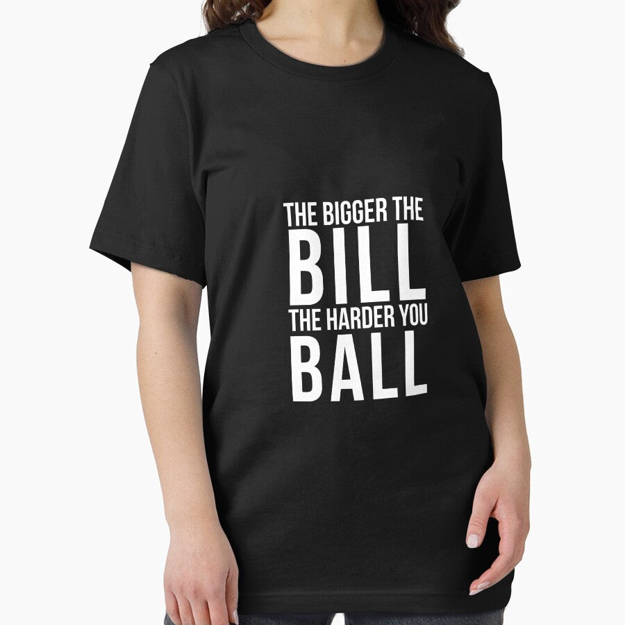 The Bigger The Bill The Harder You Ball Work Hard Play Hard T Shirt by ravishdesigns