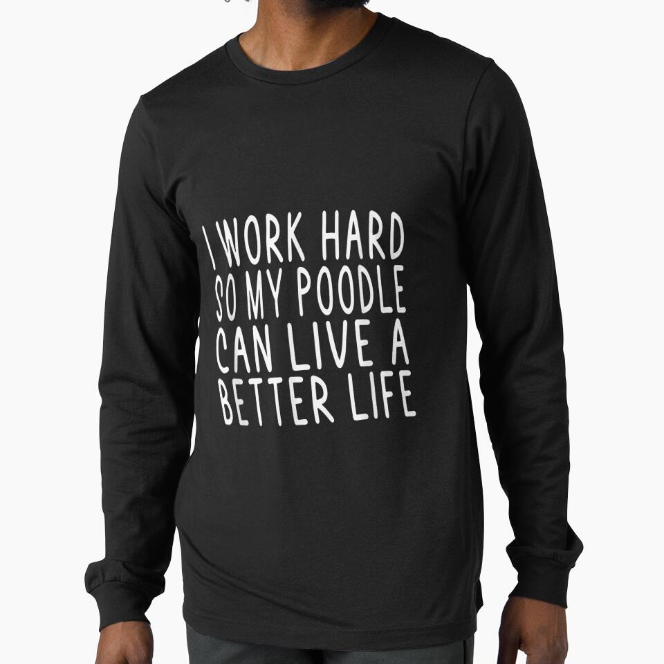 I Work Hard So My Poodle Can Live A Better Life by wendyy88