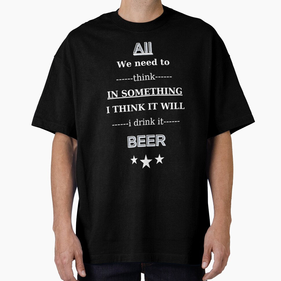 All We Need To Think In Something I Think It Will I Drink It Beer by Iulian0987