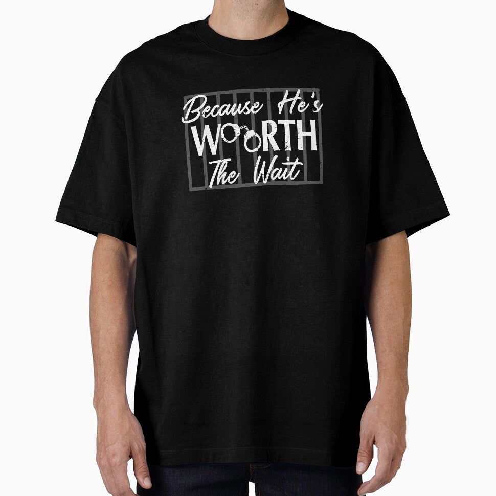 Because He is Worth the Wait Husband Boyfriend Jail by shoutoutshirtco