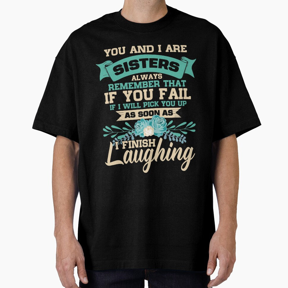 You and I Are Sisters Always Remember That If I Will Pick You Up As Soon As I Finish Laughing, Sister by mmos